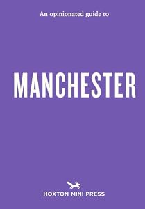 An Opinionated Guide to Manchester