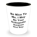 Orthopedic Surgeon Humor Funny Gifts Idea for Mother's Day from Son to Mom Cute Shot Glass for Orthopedic Surgeon's Fans Be Nice To Me I May Be Your Orthopedic Surgeon One Day -  Gearbubble