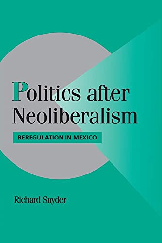 Politics after Neoliberalism: Reregulation in Mexico (Cambridge Studies in Comparative Politics)