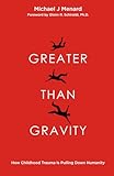 Greater Than Gravity: How Childhood Trauma is Pulling Down Humanity