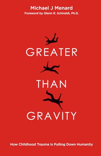 Greater Than Gravity: How Childhood Trauma is Pulling Down Humanity