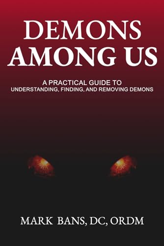 Demons Among Us: A Practical Guide to Understanding, Finding, and Removing Demons