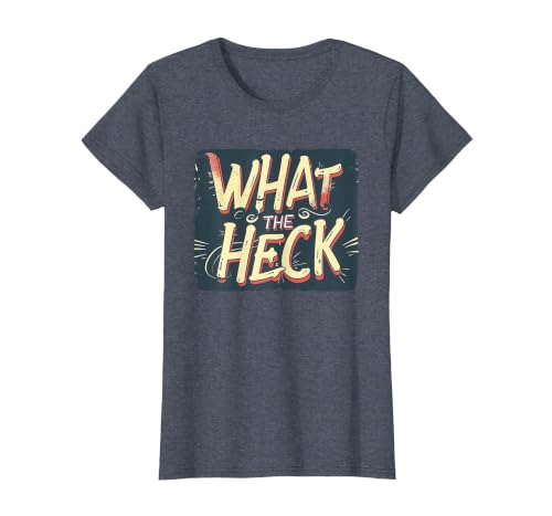 What the Heck Quote for Boys and Girls to Enjoy T-Shirt, Women, Heather Blue, Medium