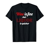 Wine is Fine but Liquor is Quicker Novelty Drinking Gift T-Shirt