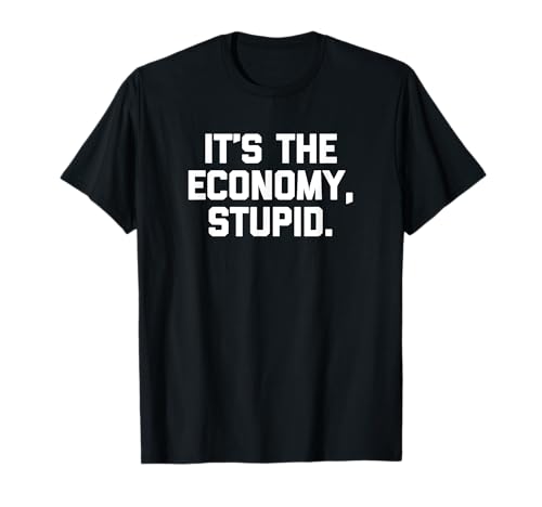 T-shirt humoristique sarcastique avec inscription « It's The Economy, Stupid » T-Shirt