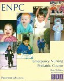 Emergency Nursing Pediatric Course: Provider Manual (ENPC)