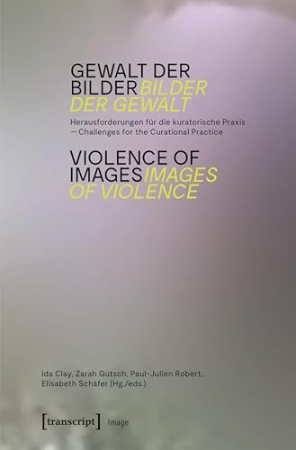 Gewalt der Bilder – Bilder der Gewalt / Violence of Images – Images of Violence: Herausforderungen für die kuratorische Praxis / Challenges for the Curatorial Practice