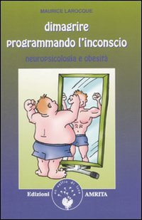 Dimagrire programmando l'inconscio. Neuropsicologia e obesità Dimagrire programmando l'inconscio. Neuropsicologia e obesità