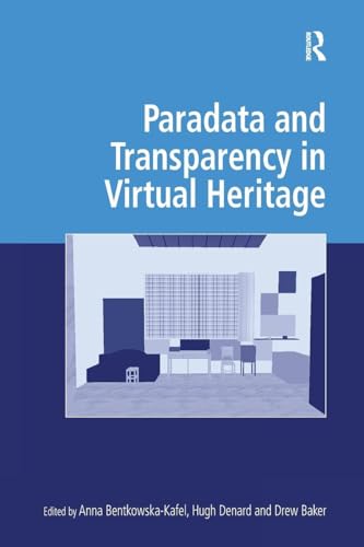 Paradata and Transparency in Virtual Heritage (Digital Research in the Arts and Humanities)
