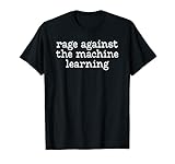 Rage-Against-The-Machine-Learning Lustiger Spruch Zitat T-Shirt