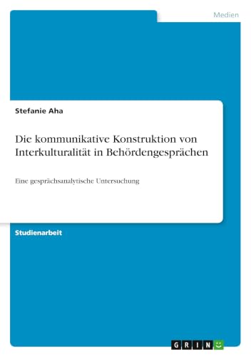 Die kommunikative Konstruktion von Interkulturalität in Behördengesprächen: Eine gesprächsanalytische Untersuchung (German Edition)