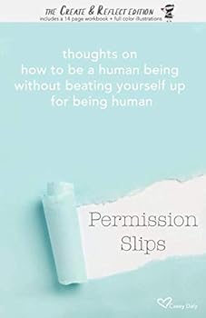 Paperback Permission Slips: The Create & Reflect Edition: thoughts on how to be a human being without beating yourself up for being human Book