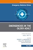 Emergencies in the Older Adult, An Issue of Emergency Medicine Clinics of North America (The Clinics: Internal Medicine, Volume 39-2)