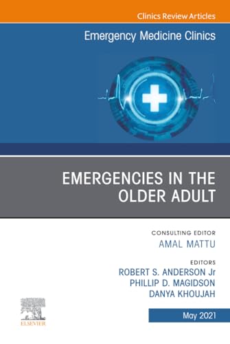 Emergencies in the Older Adult, An Issue of Emergency Medicine Clinics of North America (The Clinics: Internal Medicine, Volume 39-2)