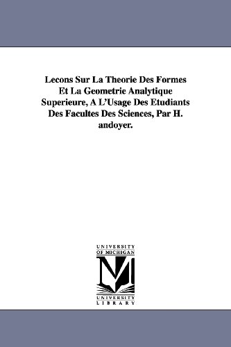 Lecons Sur La Theorie Des Formes Et La Geometrie Analytique Superieure, A L'Usage Des Etudiants Des Facultes Des Sciences, Par H. Andoyer.
