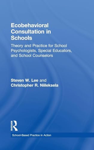 Ecobehavioral Consultation in Schools: Theory and Practice for School Psychologists, Special Educators, and School Counselors