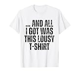AND ALL I GOT WAS THIS LOUSY T-Shirt