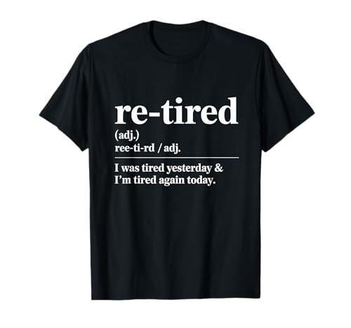 Re-Tired I was Tired Yesterday & I’m Tired Again Today T-Shirt