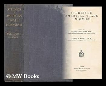 Studies in American Trade Unionism / Edited by Jacob H. Hollander and George E. Barnett