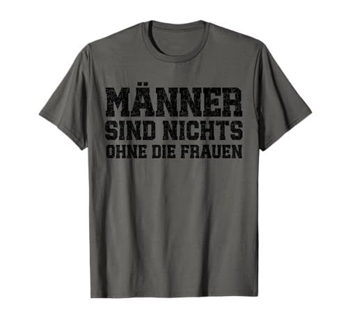 Männer sind Nichts ohne die Frauen Motiv Lustig Slogan T-Shirt