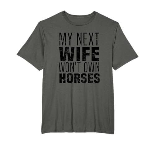 My Next Wife Won't Own Horses, Funny Humor And Sarcastic T-Shirt