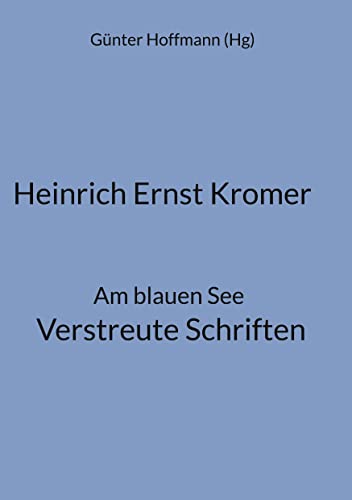 Heinrich Ernst Kromer: Am blauen See Verstreute Schriften (German Edition)