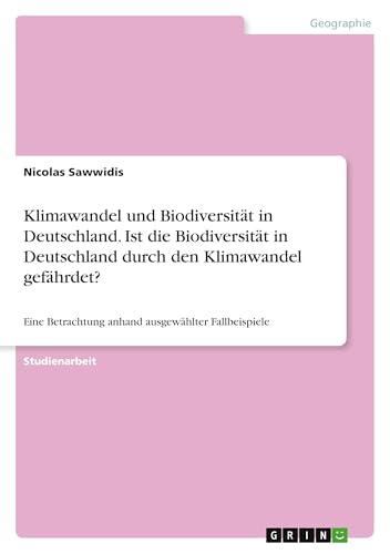 Klimawandel und Biodiversität in Deutschland. Ist die Biodiversität in Deutschland durch den Klimawandel gefährdet?: Eine Betrachtung anhand ausgewählter Fallbeispiele