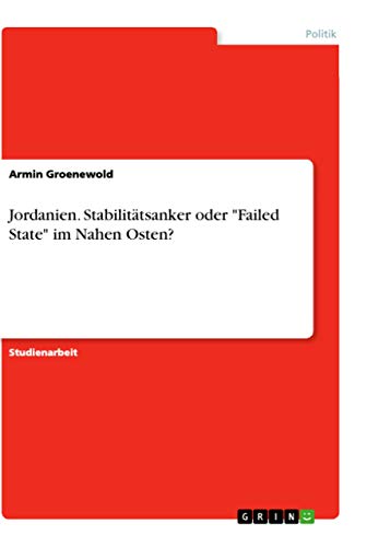 Jordanien. Stabilitätsanker oder "Failed State" im Nahen Osten? (German Edition)