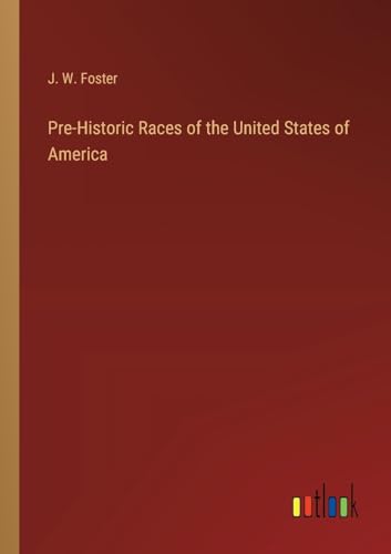 Pre-Historic Races of the United States of America