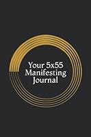 Your 5x55 Manifesting Journal: Manifest Your Heart’s Desires with this Law of Attraction Workbook 1094643939 Book Cover