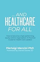 ...And Healthcare for All: ‘How to become a high-performing, equity-centric organization: A Practical Guide for Health Care Leaders’ 1915930456 Book Cover