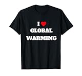 I love global warming . Climate change . T-Shirt