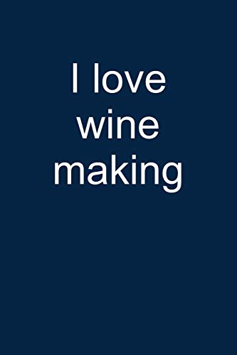 I love wine making: Notebook for Vintner Wine Maker Wine Maker Wine Grower Vintner Wine Making 6x9...