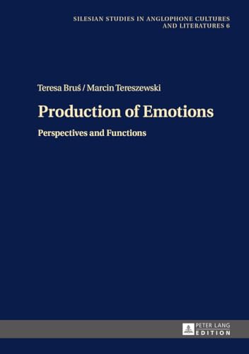 Production of Emotions: Perspectives and Functions (Silesian Studies in Anglophone Cultures and Literatures)