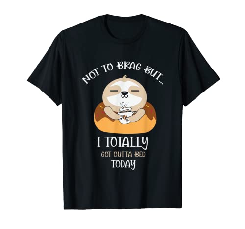 Not To Brag But I Totally Got Out Of Bed Today Lazy Sloth T-Shirt