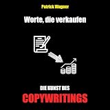 Worte, die verkaufen – die Kunst des Copywritings: Lerne schnell und einfach eine geldbringende Fähigkeit