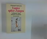 Lauter spitze Zungen : geflügelte Worte und ihre Geschichte. - Christoph Gutknecht