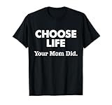 Choose Life Your Mom Did Tee.