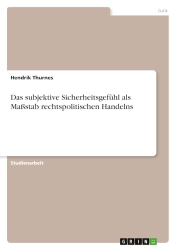 Das subjektive Sicherheitsgefühl als Maßstab rechtspolitischen Handelns (German Edition)