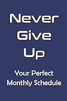 Never Give Up : Your Perfect Monthly Schedule 1679983261 Book Cover