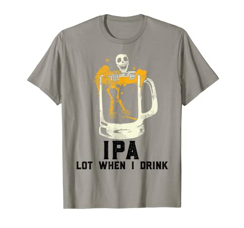 IPA Lot When I Drink Shirt, Skull Beer IPA Lot When I Drink T-Shirt