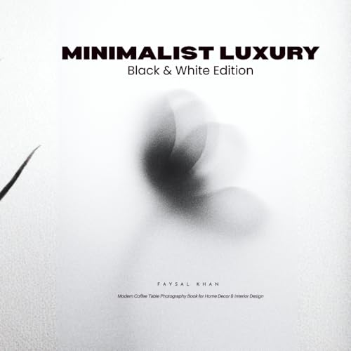 Minimalist Luxury: Black & White Edition: Modern Coffee Table Photography Book for Home Decor & Interior Design