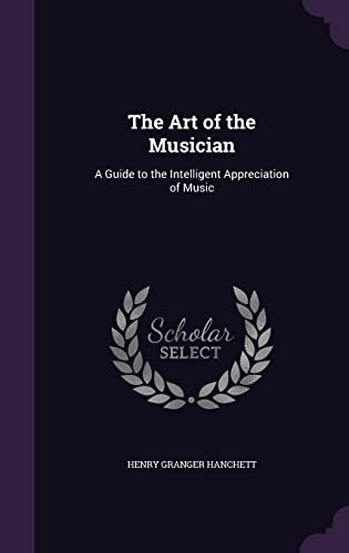 The Art of the Musician: A Guide to the Intelligent Appreciation of Music