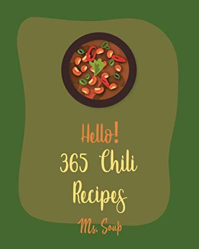 Hello! 365 Chili Recipes: Best Chili Cookbook Ever For Beginners...