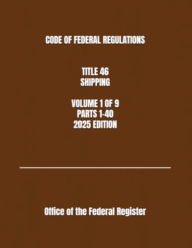 CODE OF FEDERAL REGULATIONS TITLE 46 SHIPPING VOLUME 1 OF 9 PARTS 1-40 2025 EDITION