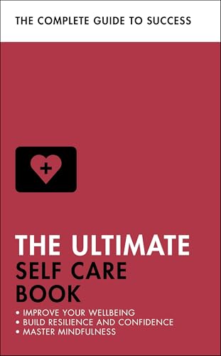 The Ultimate Self Care Book: Improve Your Wellbeing; Build Resilience and Confidence; Master Mindfulness (Ultimate Book)