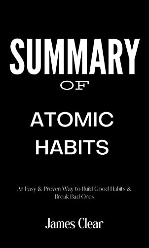 Summary of Atomic Habits by James Clear: An Easy & Proven Way to Build Good Habits & Break Bad Ones