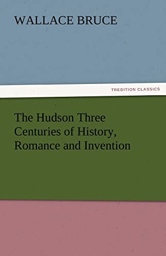 The Hudson Three Centuries of History, Romance and Invention