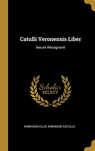 Catulli Veronensis Liber: Iterum Recognovit (German Edition)