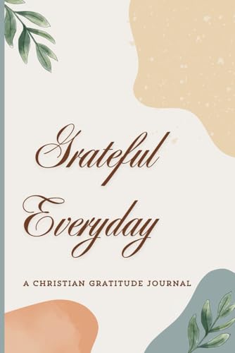 Grateful Every Day: A Christian Gratitude Journal